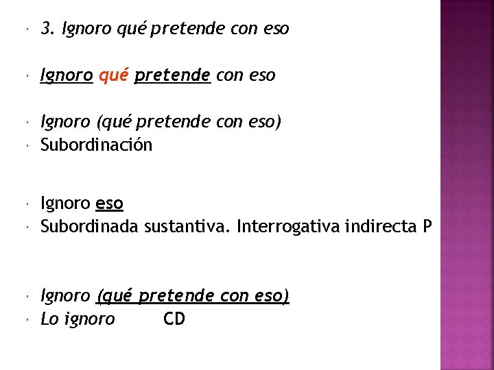  3. Ignoro qué pretende con eso Ignoro (qué pretende con eso) Subordinación Ignoro