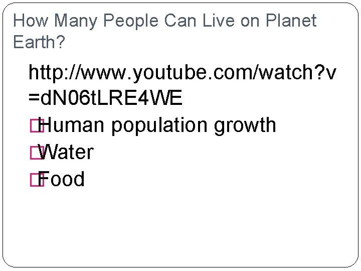 How Many People Can Live on Planet Earth? http: //www. youtube. com/watch? v =d.