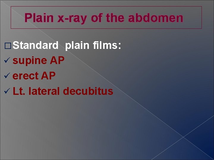 Plain x-ray of the abdomen � Standard ü supine plain films: AP ü erect