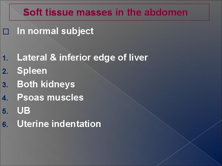 Soft tissue masses in the abdomen � In normal subject 1. Lateral & inferior