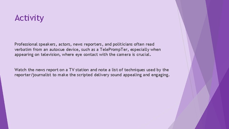 Activity Professional speakers, actors, news reporters, and politicians often read verbatim from an autocue