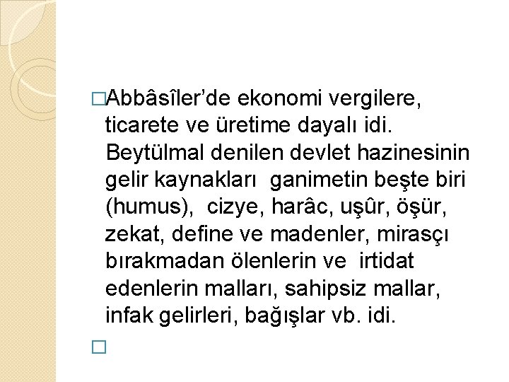 �Abbâsîler’de ekonomi vergilere, ticarete ve üretime dayalı idi. Beytülmal denilen devlet hazinesinin gelir kaynakları