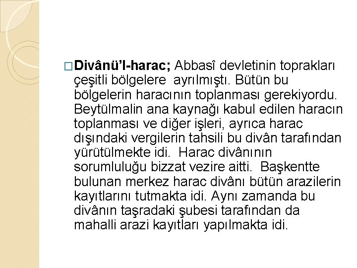 �Divânü’l-harac; Abbasî devletinin toprakları çeşitli bölgelere ayrılmıştı. Bütün bu bölgelerin haracının toplanması gerekiyordu. Beytülmalin