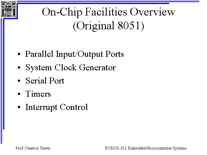 On-Chip Facilities Overview (Original 8051) • • • Parallel Input/Output Ports System Clock Generator