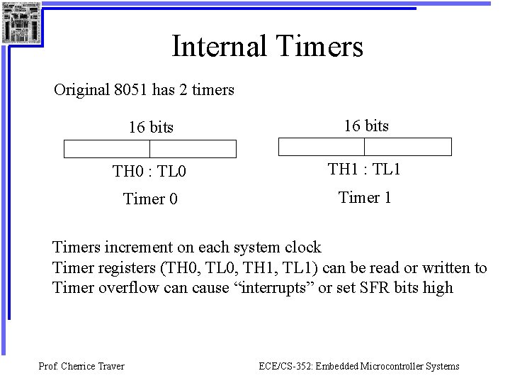 Internal Timers Original 8051 has 2 timers 16 bits TH 0 : TL 0