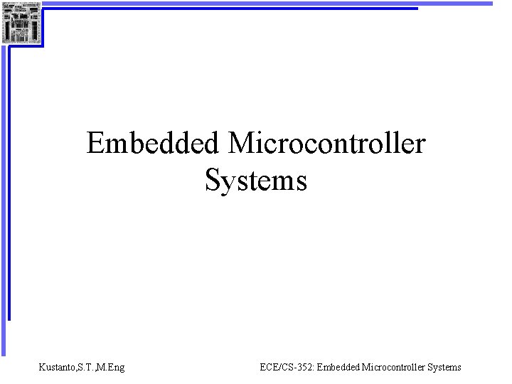 Embedded Microcontroller Systems Kustanto, S. T. , M. Eng ECE/CS-352: Embedded Microcontroller Systems 