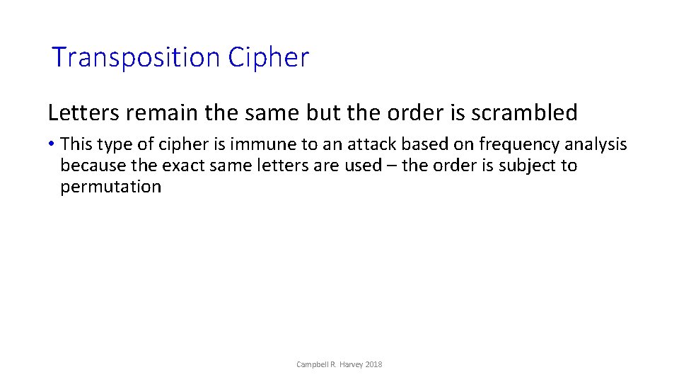 Transposition Cipher Letters remain the same but the order is scrambled • This type