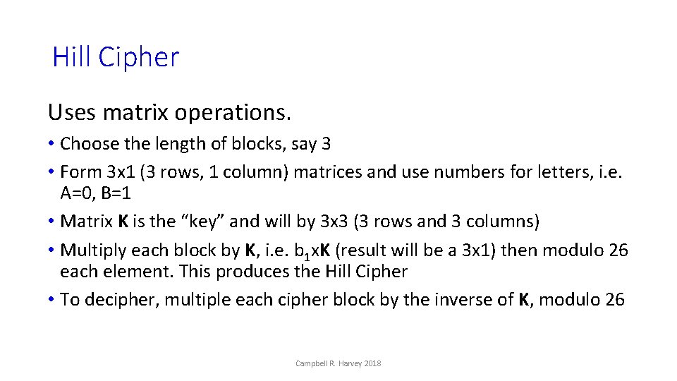 Hill Cipher Uses matrix operations. • Choose the length of blocks, say 3 •