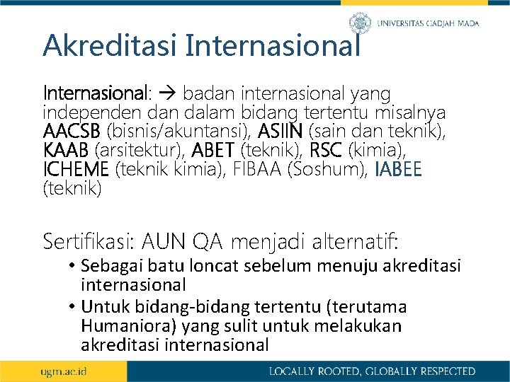 Akreditasi Internasional: badan internasional yang independen dalam bidang tertentu misalnya AACSB (bisnis/akuntansi), ASIIN (sain