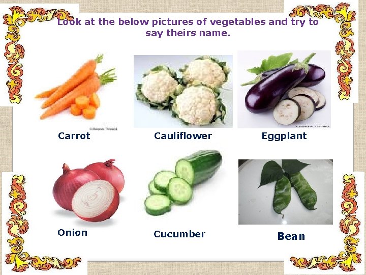 Look at the below pictures of vegetables and try to say theirs name. Carrot