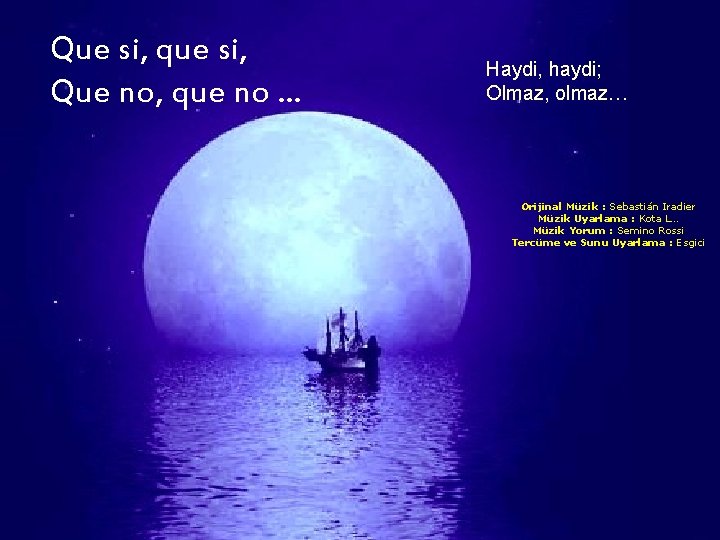 Que si, que si, Que no, que no. . . Haydi, haydi; Olmaz, olmaz…