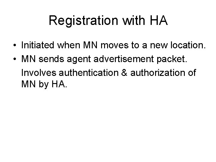 Registration with HA • Initiated when MN moves to a new location. • MN Registration with HA • Initiated when MN moves to a new location. • MN