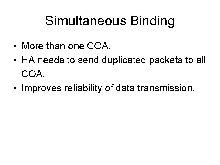 Simultaneous Binding • More than one COA. • HA needs to send duplicated packets Simultaneous Binding • More than one COA. • HA needs to send duplicated packets