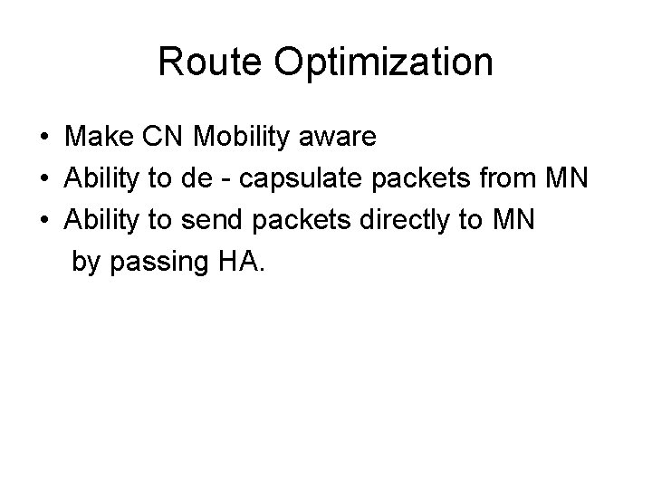 Route Optimization • Make CN Mobility aware • Ability to de - capsulate packets Route Optimization • Make CN Mobility aware • Ability to de - capsulate packets