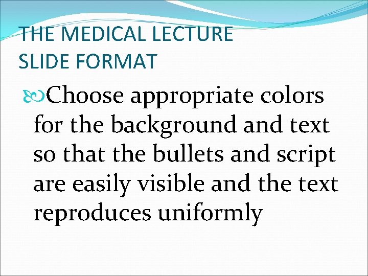 THE MEDICAL LECTURE SLIDE FORMAT Choose appropriate colors for the background and text so