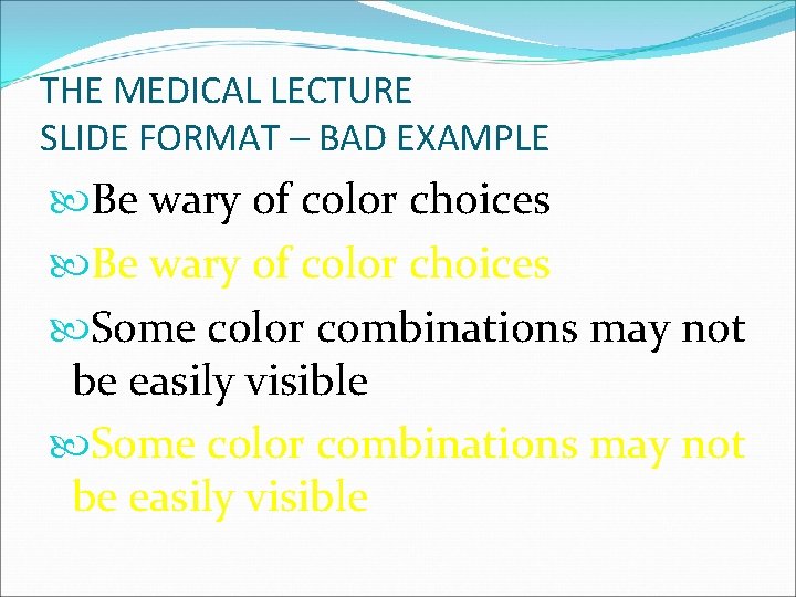 THE MEDICAL LECTURE SLIDE FORMAT – BAD EXAMPLE Be wary of color choices Some