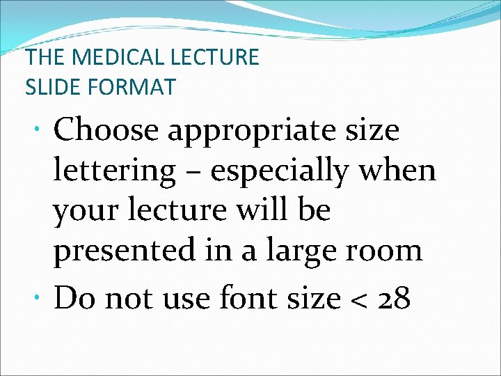 THE MEDICAL LECTURE SLIDE FORMAT Choose appropriate size lettering – especially when your lecture