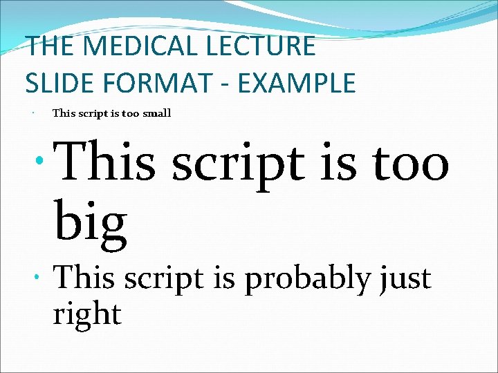 THE MEDICAL LECTURE SLIDE FORMAT - EXAMPLE This script is too small This script