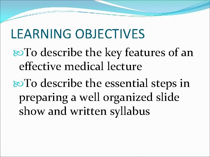 LEARNING OBJECTIVES To describe the key features of an effective medical lecture To describe