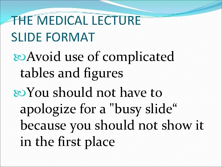 THE MEDICAL LECTURE SLIDE FORMAT Avoid use of complicated tables and figures You should