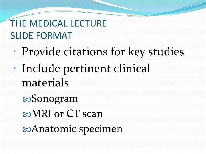 THE MEDICAL LECTURE SLIDE FORMAT Provide citations for key studies Include pertinent clinical materials