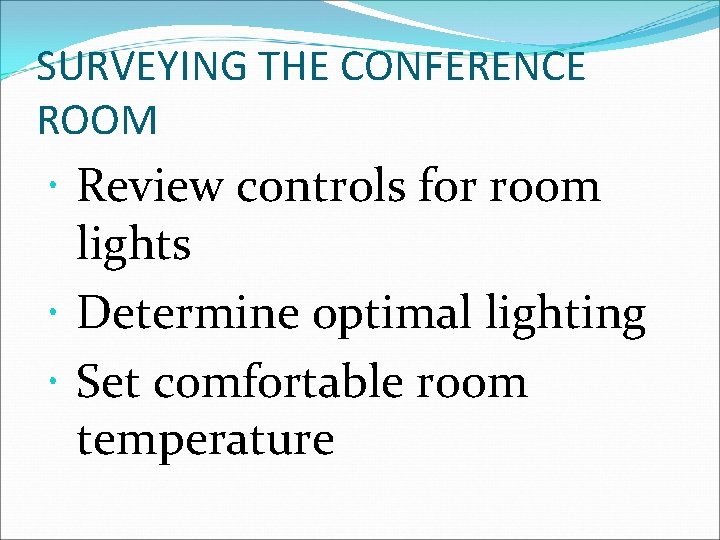 SURVEYING THE CONFERENCE ROOM Review controls for room lights Determine optimal lighting Set comfortable