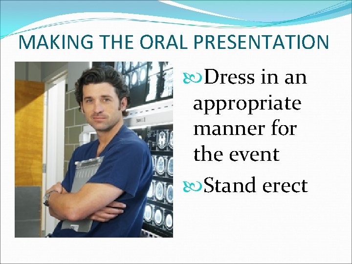 MAKING THE ORAL PRESENTATION Dress in an appropriate manner for the event Stand erect