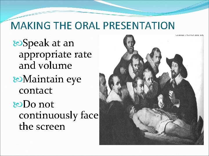 MAKING THE ORAL PRESENTATION Speak at an appropriate rate and volume Maintain eye contact