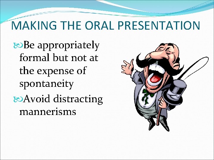 MAKING THE ORAL PRESENTATION Be appropriately formal but not at the expense of spontaneity