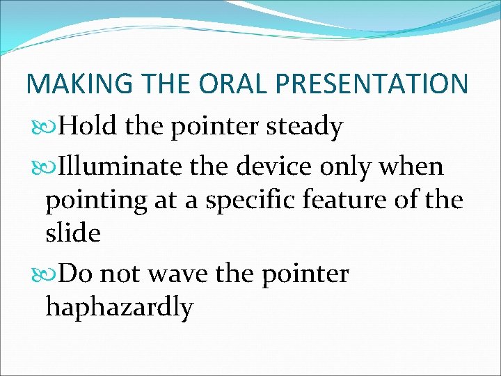 MAKING THE ORAL PRESENTATION Hold the pointer steady Illuminate the device only when pointing
