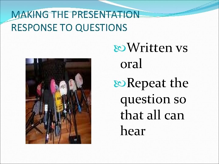 MAKING THE PRESENTATION RESPONSE TO QUESTIONS Written vs oral Repeat the question so that