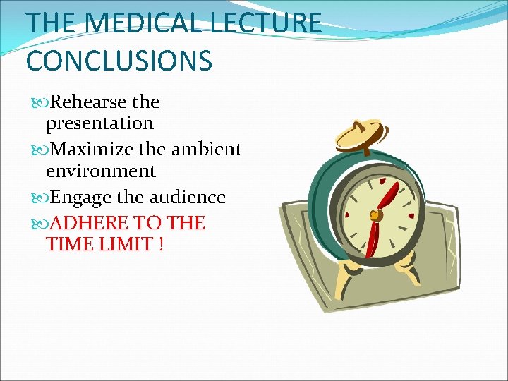 THE MEDICAL LECTURE CONCLUSIONS Rehearse the presentation Maximize the ambient environment Engage the audience