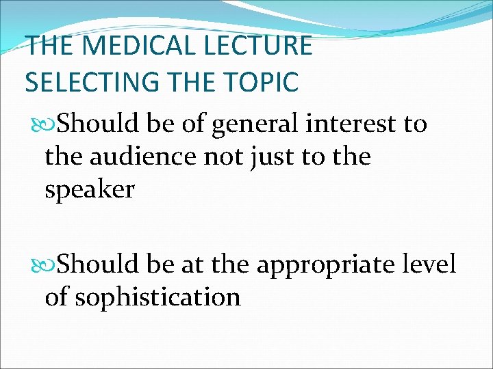 THE MEDICAL LECTURE SELECTING THE TOPIC Should be of general interest to the audience