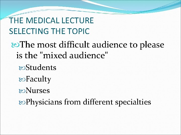 THE MEDICAL LECTURE SELECTING THE TOPIC The most difficult audience to please is the