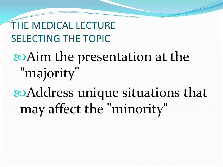 THE MEDICAL LECTURE SELECTING THE TOPIC Aim the presentation at the "majority" Address unique