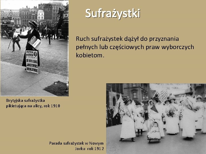 Sufrażystki Ruch sufrażystek dążył do przyznania pełnych lub częściowych praw wyborczych kobietom. Brytyjska sufrażystka