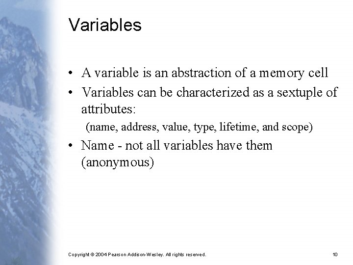 Variables • A variable is an abstraction of a memory cell • Variables can