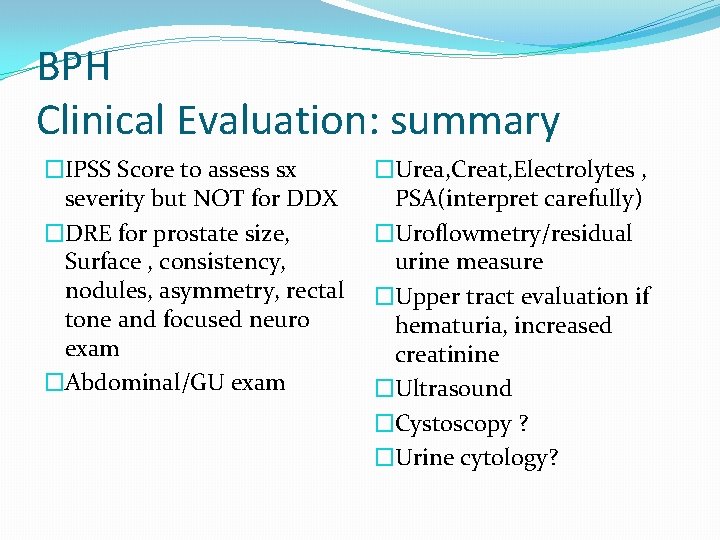 BPH Clinical Evaluation: summary �IPSS Score to assess sx severity but NOT for DDX
