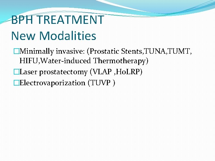 BPH TREATMENT New Modalities �Minimally invasive: (Prostatic Stents, TUNA, TUMT, HIFU, Water-induced Thermotherapy) �Laser