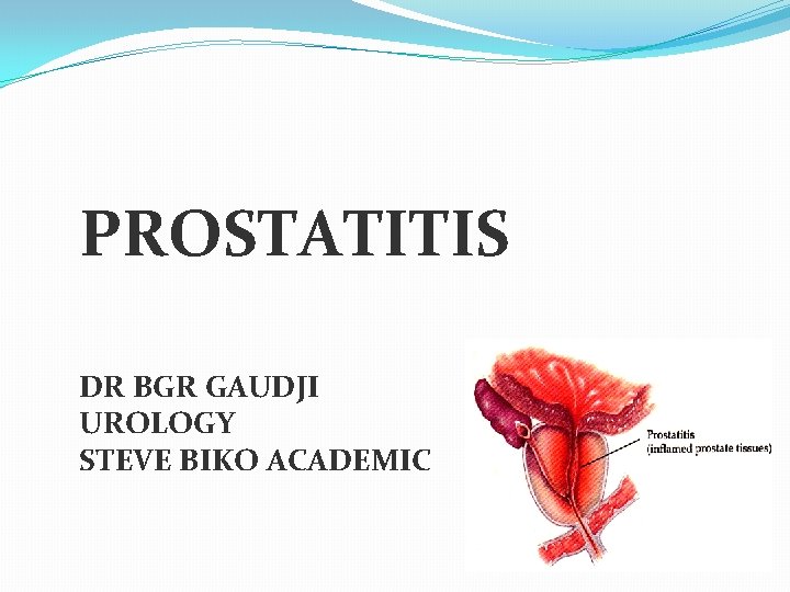 PROSTATITIS DR BGR GAUDJI UROLOGY STEVE BIKO ACADEMIC 