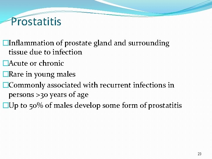 Prostatitis �Inflammation of prostate gland surrounding tissue due to infection �Acute or chronic �Rare
