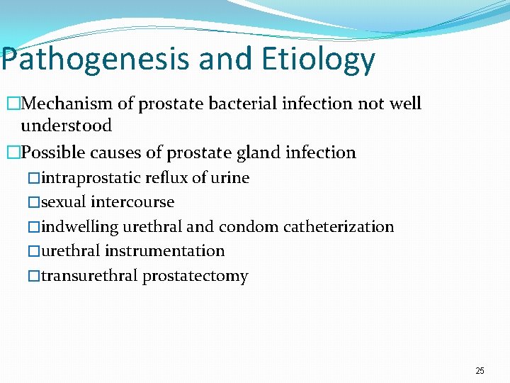 Pathogenesis and Etiology �Mechanism of prostate bacterial infection not well understood �Possible causes of