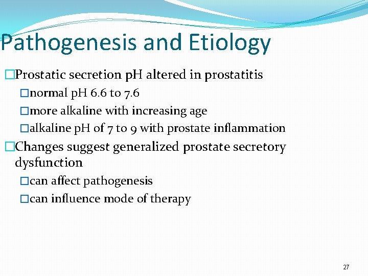Pathogenesis and Etiology �Prostatic secretion p. H altered in prostatitis �normal p. H 6.