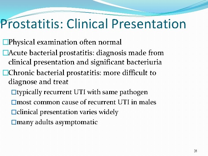 Prostatitis: Clinical Presentation �Physical examination often normal �Acute bacterial prostatitis: diagnosis made from clinical