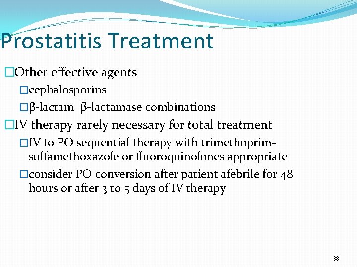 Prostatitis Treatment �Other effective agents �cephalosporins �β-lactam–β-lactamase combinations �IV therapy rarely necessary for total