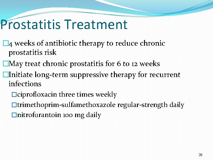Prostatitis Treatment � 4 weeks of antibiotic therapy to reduce chronic prostatitis risk �May