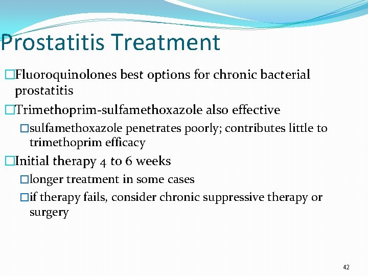 Prostatitis Treatment �Fluoroquinolones best options for chronic bacterial prostatitis �Trimethoprim-sulfamethoxazole also effective �sulfamethoxazole penetrates