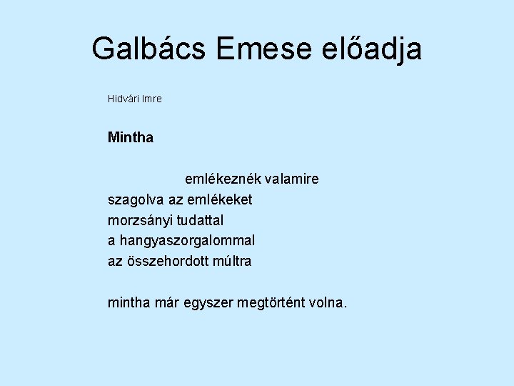 Galbács Emese előadja Hidvári Imre Mintha emlékeznék valamire szagolva az emlékeket morzsányi tudattal a