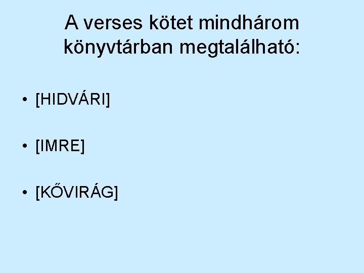 A verses kötet mindhárom könyvtárban megtalálható: • [HIDVÁRI] • [IMRE] • [KŐVIRÁG] 