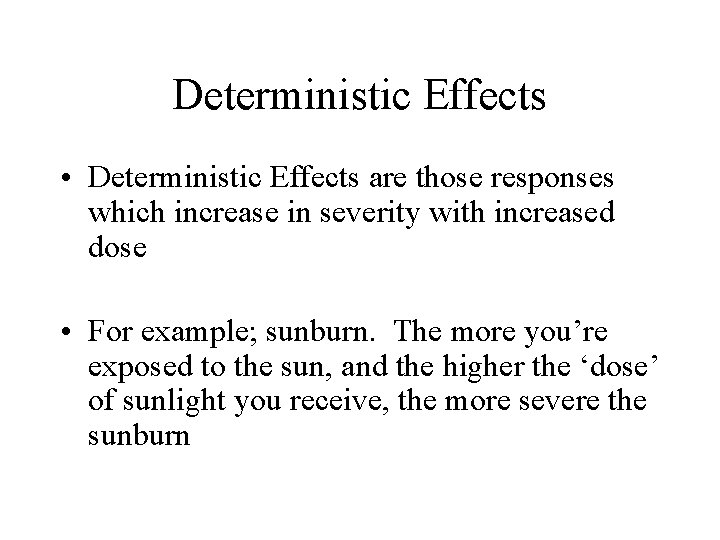 Deterministic Effects • Deterministic Effects are those responses which increase in severity with increased